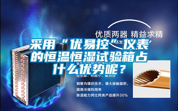 采用“優易控”儀表的恒溫恒濕試驗箱占什么優勢呢?